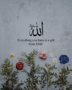 Everything you have is a gift from Allah.