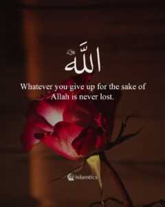 Whatever you give up for the sake of Allah is never lost.