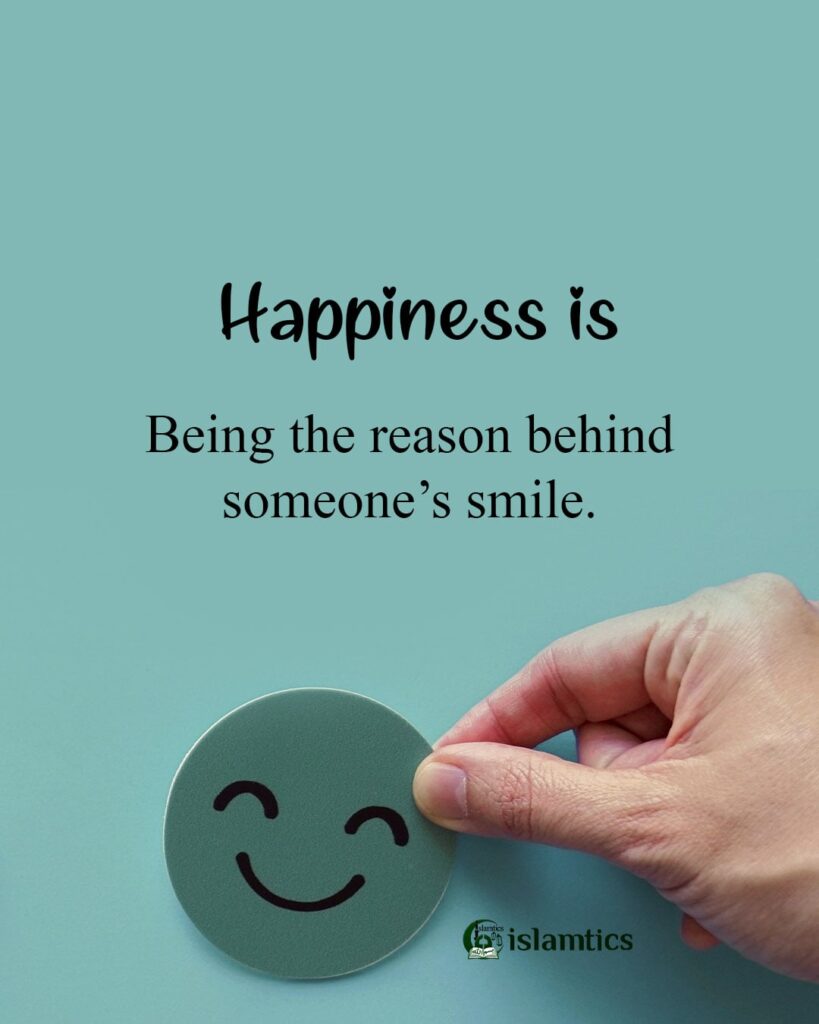 Happiness is Being the reason behind someone’s smile.
