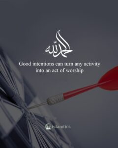 Good intentions can turn any activity into an act of worship
