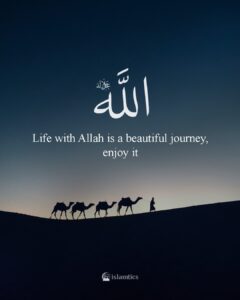 Life with Allah is a beautiful journey, enjoy it
