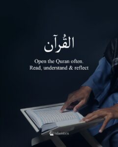 Open the Quran often. Read, understand & reflect