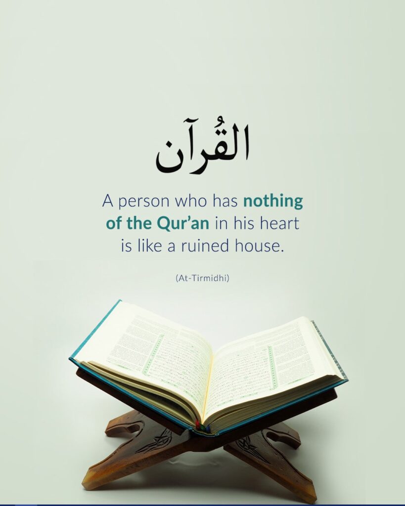 "A person who has nothing of the Quran in his Heart is like a ruined House"