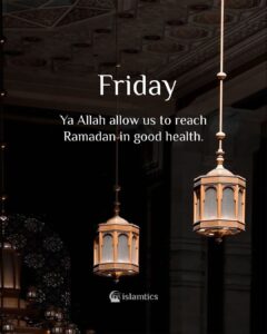 Ya Allah allow us to reach Ramadan in good health.