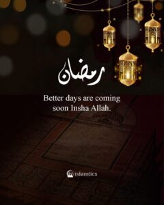 Ramadan, Better days are coming soon Inshaa Allah