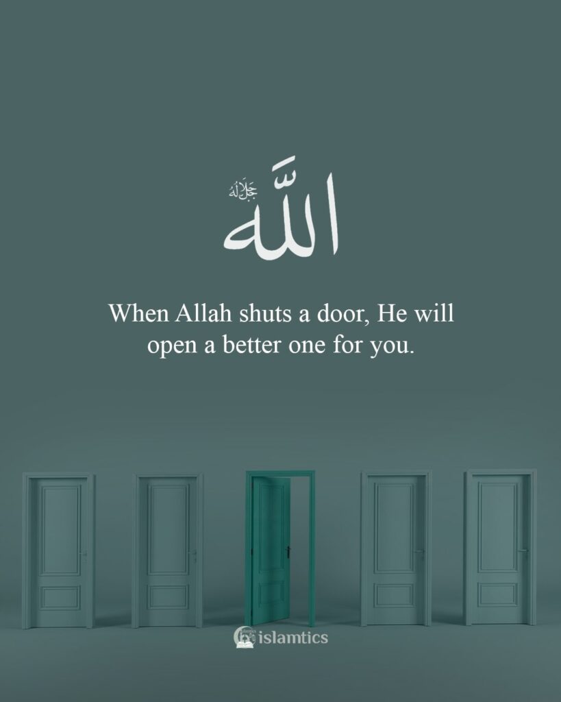 When Allah shuts a door, He will open a better one for you.