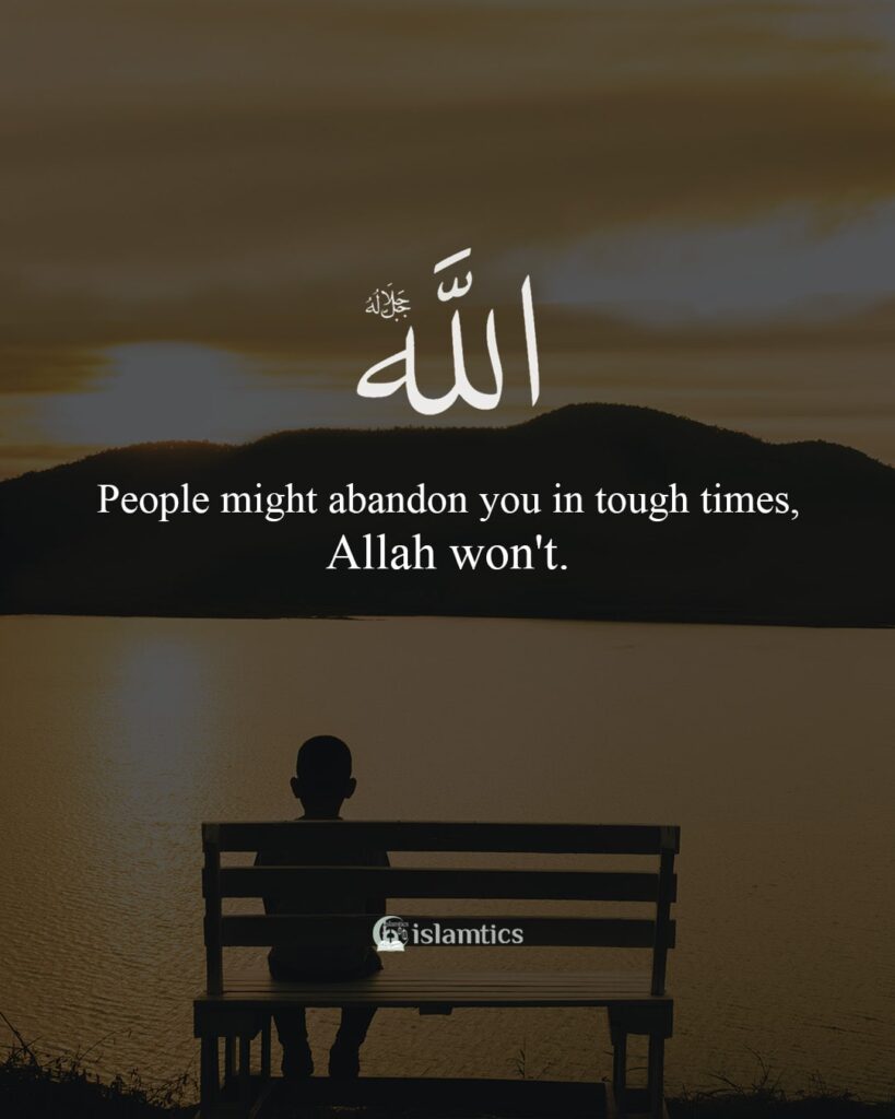 People might abandon you in tough times, Allah won't.