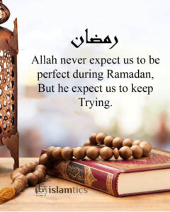 Allah never expect us to be perfect during Ramadan, But he expect us to keep Trying.
