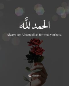 Always say Alhamdulilah for what you have.