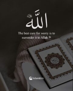The best cure for worry is to surrender it to Allah ﷻ