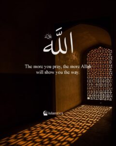 The more you pray, the more Allah will show you the way.