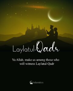 Ya Allah, make us among those who will witness Laylatul-Qadr