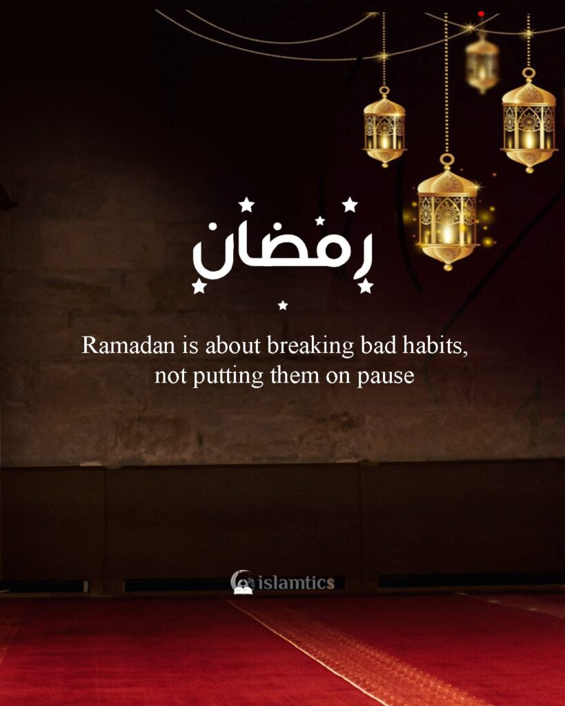 Ramadan is about breaking bad habits, not putting them on pause