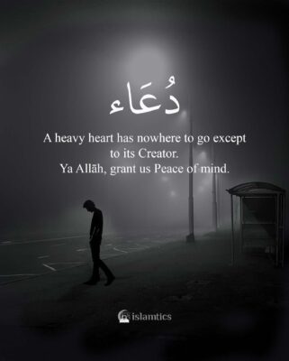 A heavy heart has nowhere to go except to its Creator