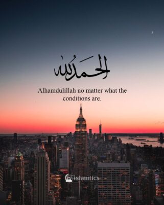 Alhamdulillah no matter what the conditions are