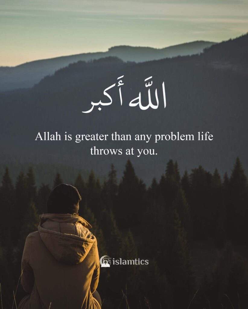 Allah is greater than any problem life throws at you.