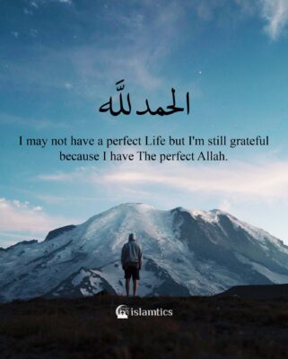 I may not have a perfect Life but I'm still grateful because I have The perfect Allah.