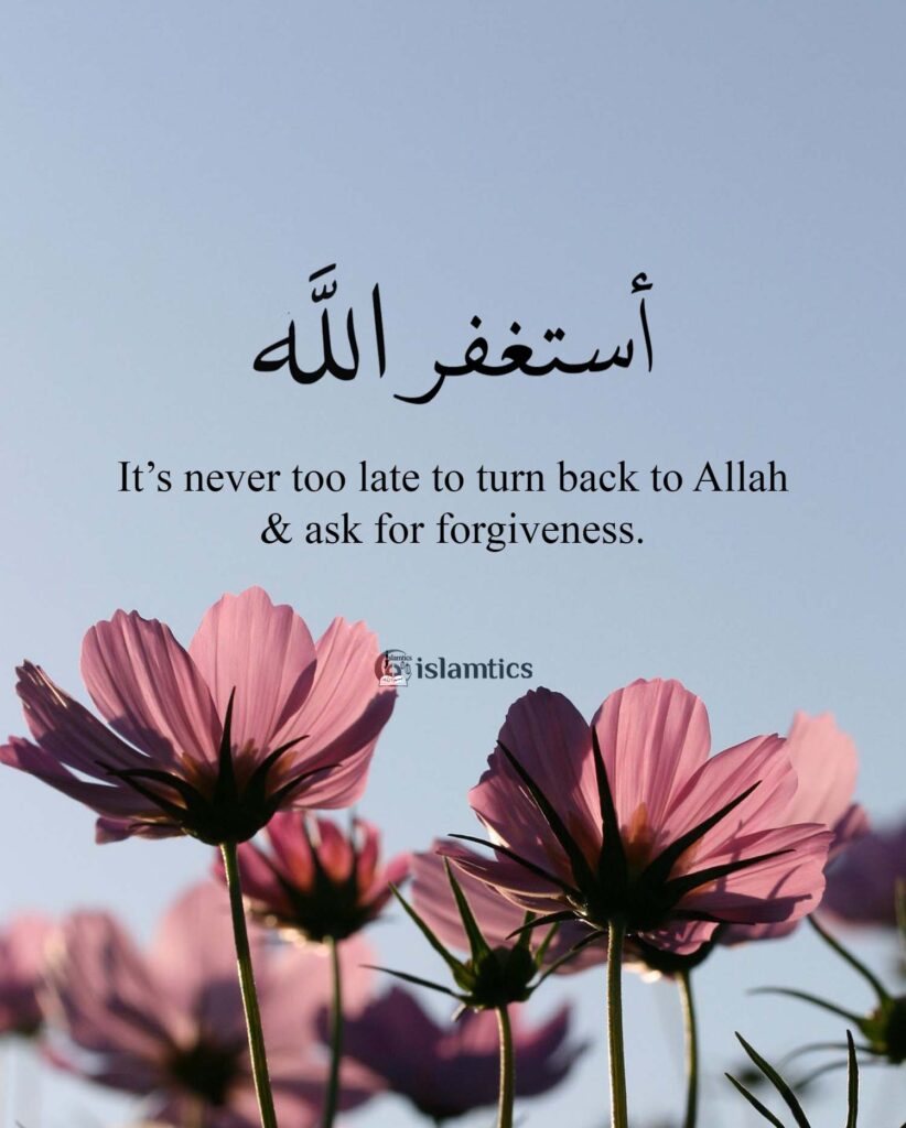 It’s never too late to turn back to Allah & ask for forgiveness.