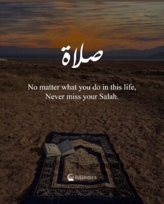 No matter what you do in this life, Never miss your Salah.