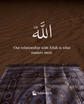 Our relationship with Allah is what matters most.