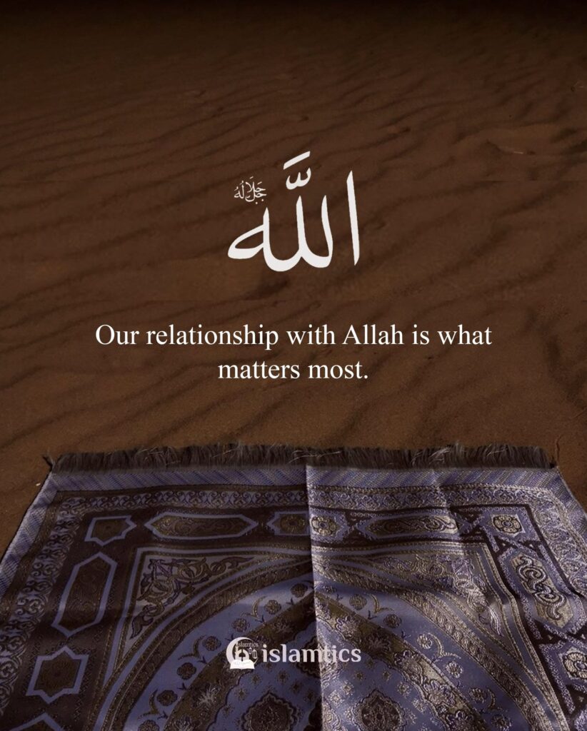 Our relationship with Allah is what matters most. | islamtics