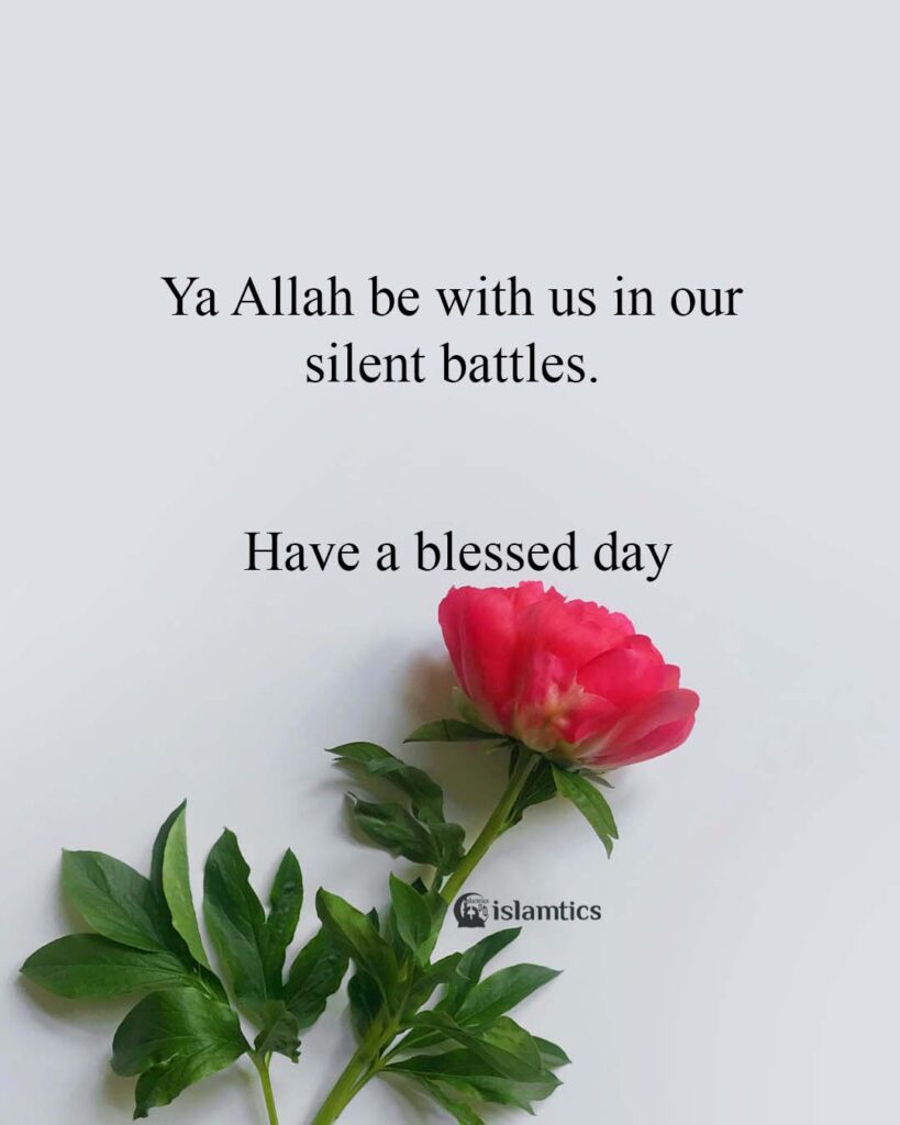 Ya Allah be with us in our silent battles