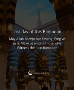 Last day of this Ramadan, May Allah Accept our fasting, Forgive us & Make us among those who Witness the next Ramadan