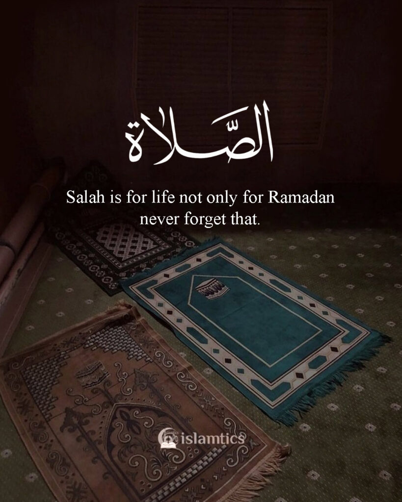 Salah is for life not only for Ramadan never forget that.