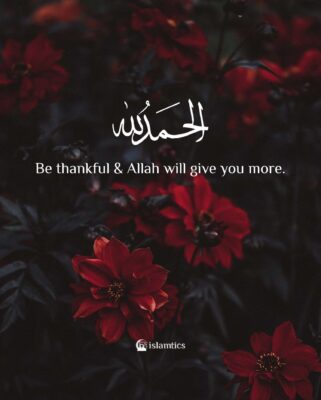 Be thankful & Allah will give you more.