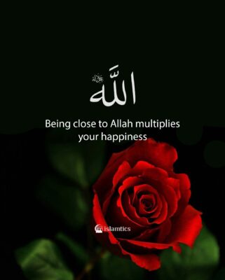 Being close to Allah multiplies your happiness