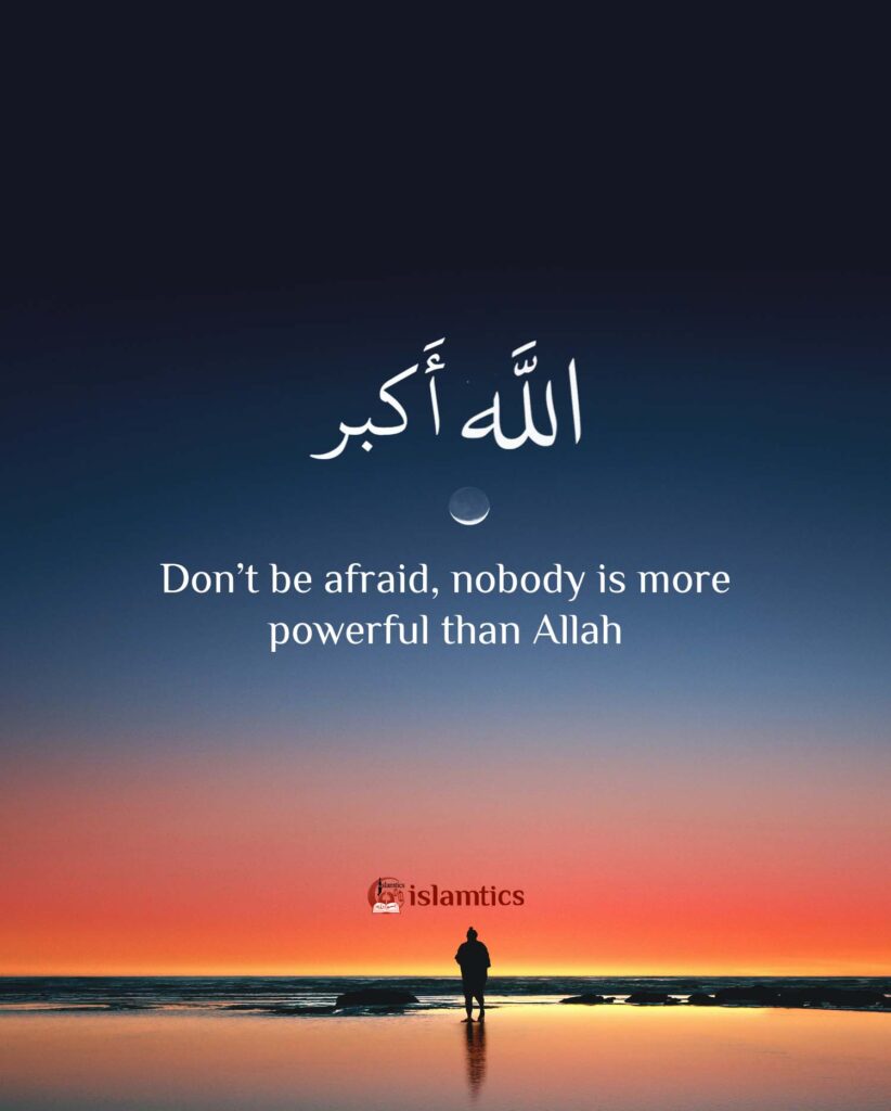 Don't be afraid, nobody is more powerful than Allah
