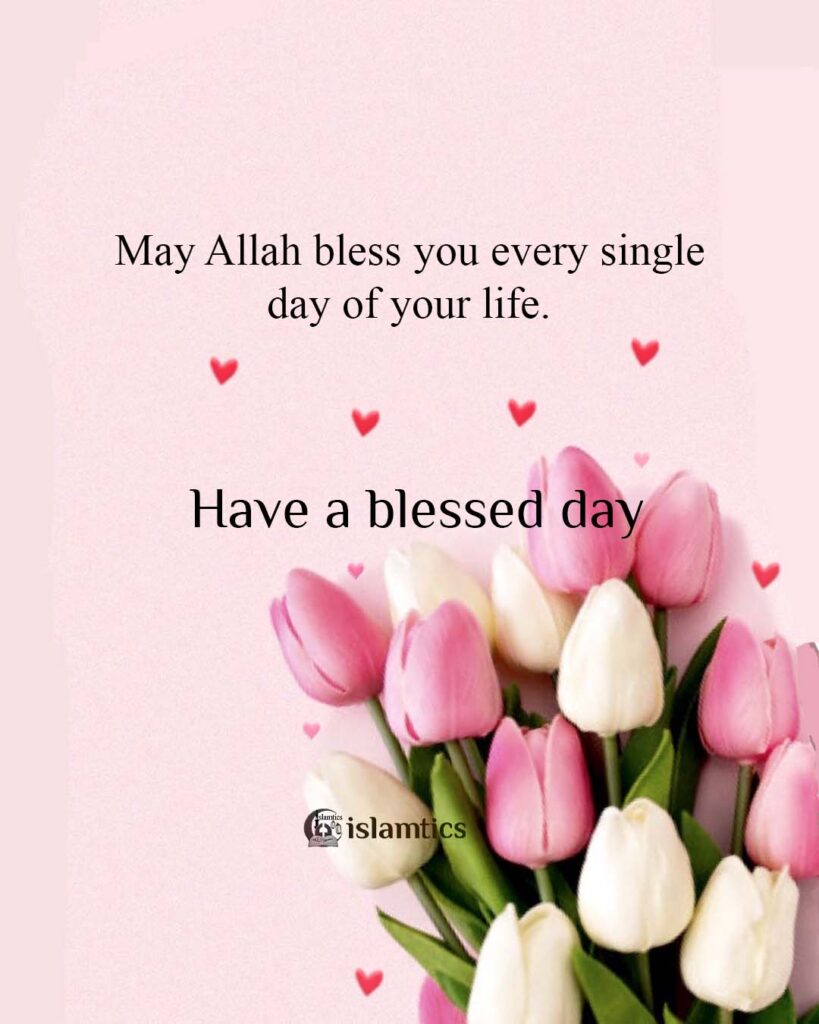 May Allah bless you every single day of your life