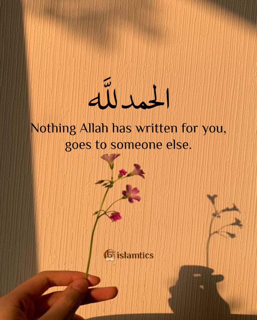 Nothing Allah has written for you, goes to someone else.