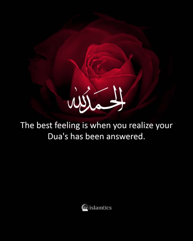 The best feeling is when you realize your Dua's has been answered.