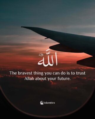 The bravest thing you can do is to trust Allah about your future ...