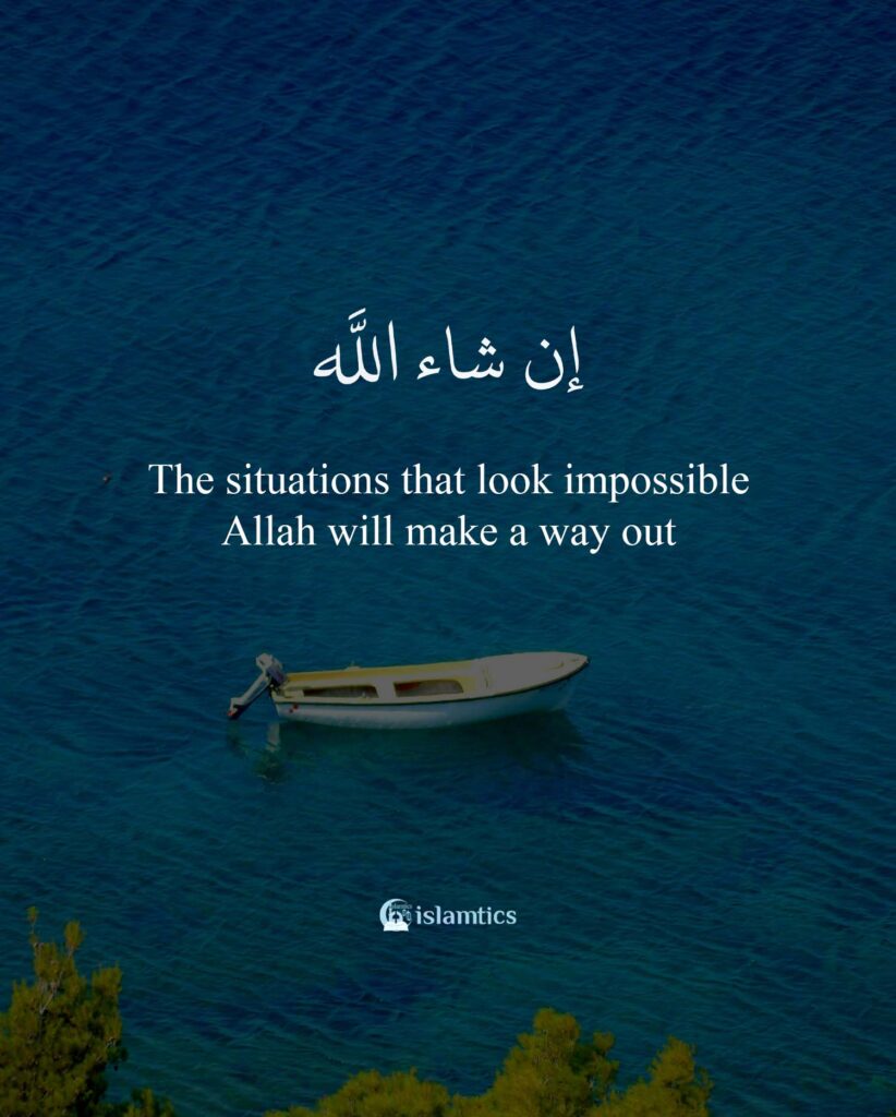 The situations that look impossible Allah will make a way out