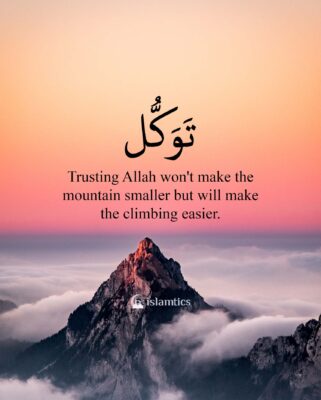 Trusting Allah won't make the mountain smaller but will make the climbing easier.