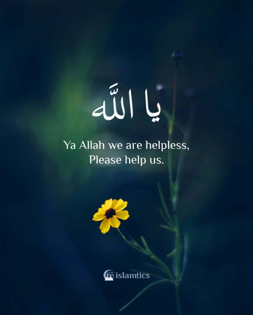 Ya Allah we are helpless, Please help us.