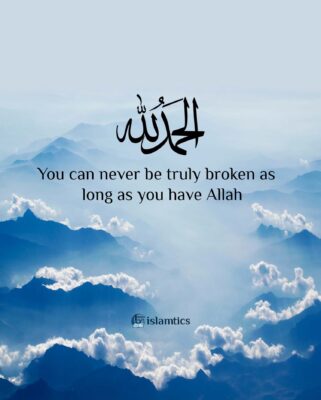 You can never be truly broken as long as you have Allah