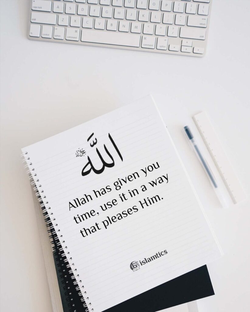 Allah has given you time, use it in a way that pleases Him.