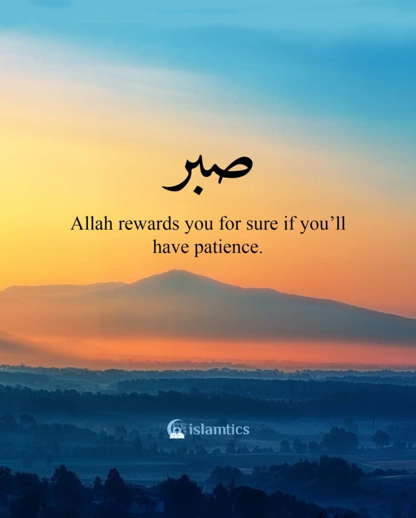Allah rewards you for sure if you’ll have patience.