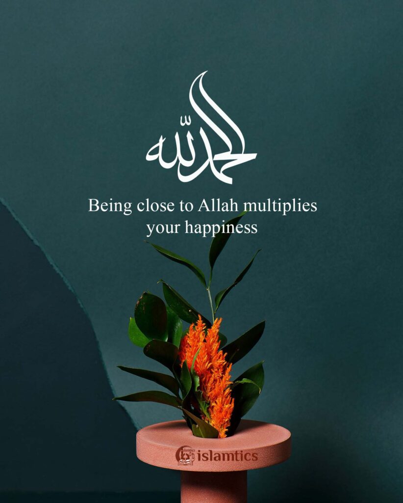 Being close to Allah multiplies your happiness