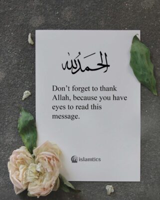 Don’t forget to thank Allah, because you have eyes to read this message.