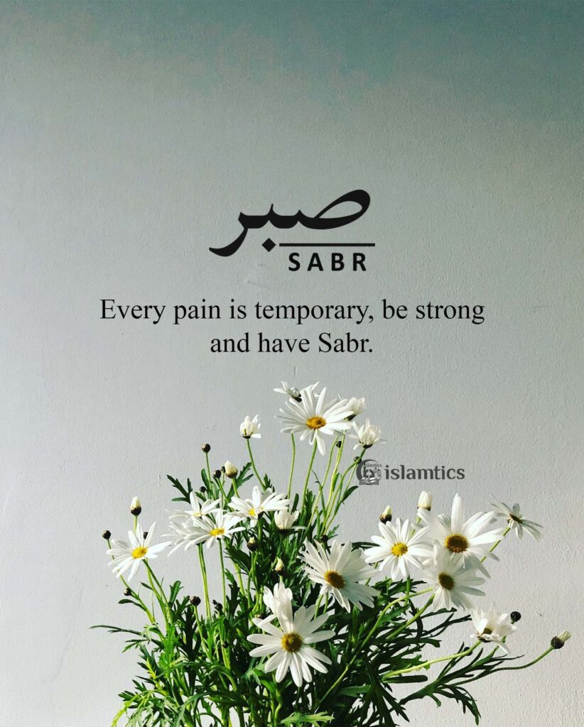 Every pain is temporary, be strong and have Sabr.
