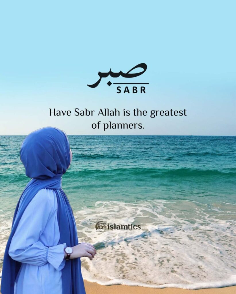 Have Sabr Allah is the greatest of planners.