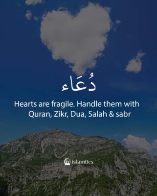 Hearts are fragile. Handle them with Quran, Zikr, Dua, Salah & sabr