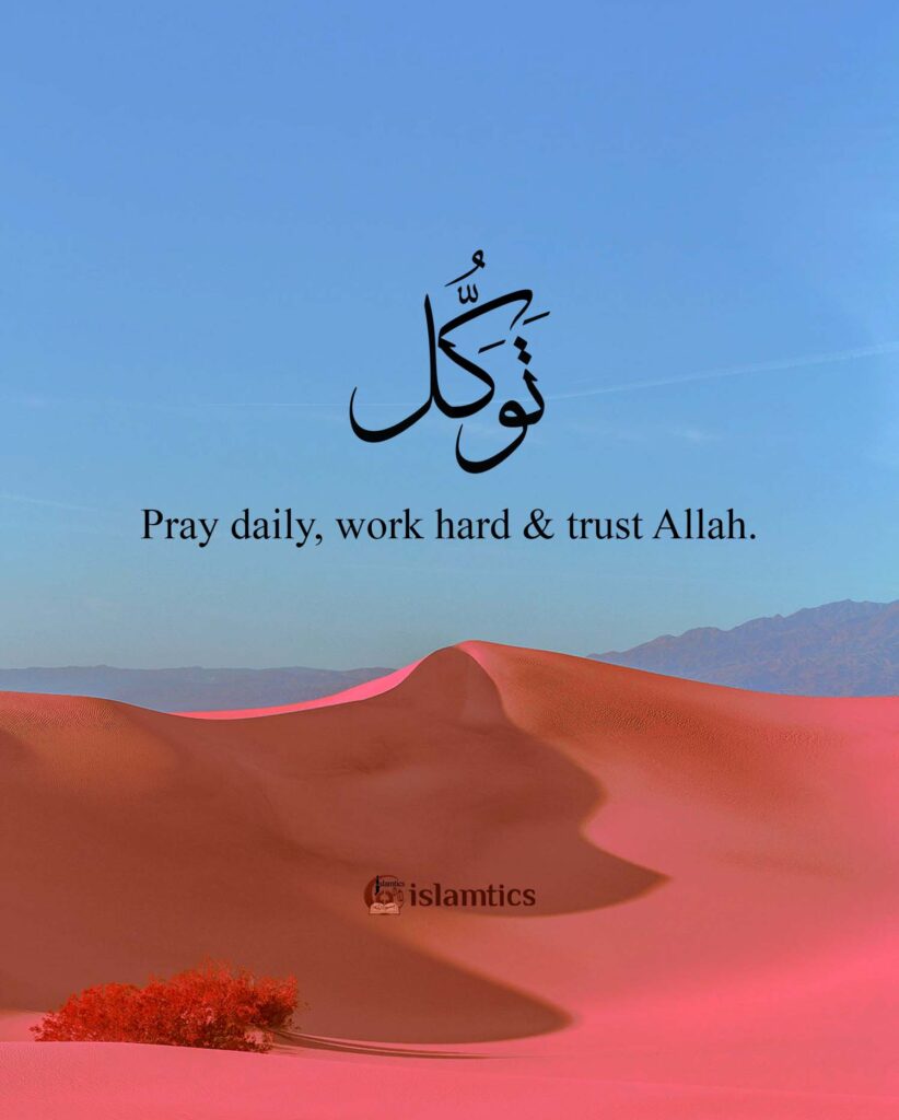 Pray daily, work hard & trust Allah.