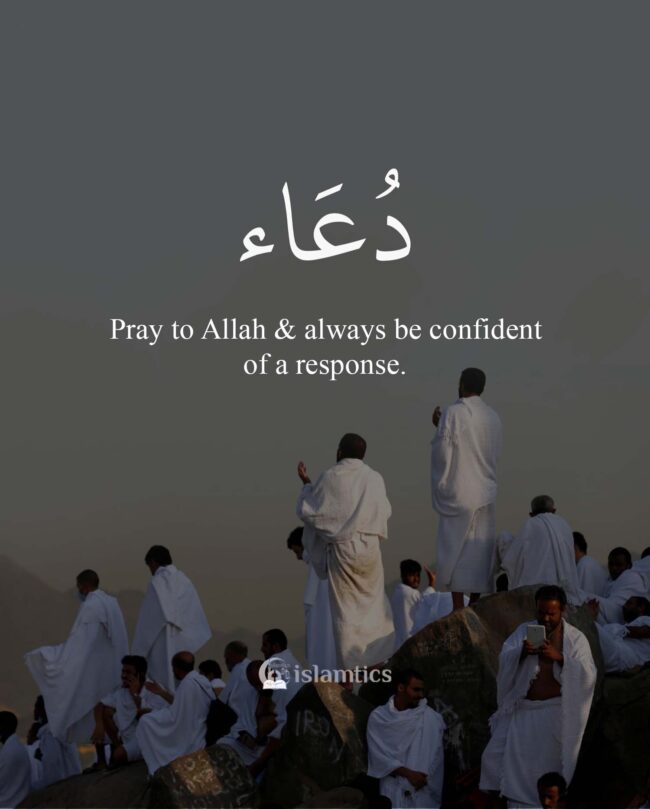 Pray to Allah & always be confident of a response. islamtics