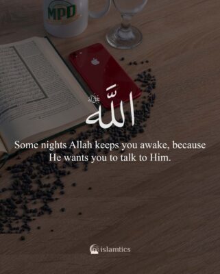 Some nights Allah keeps you awake because He wants you to talk to Him.