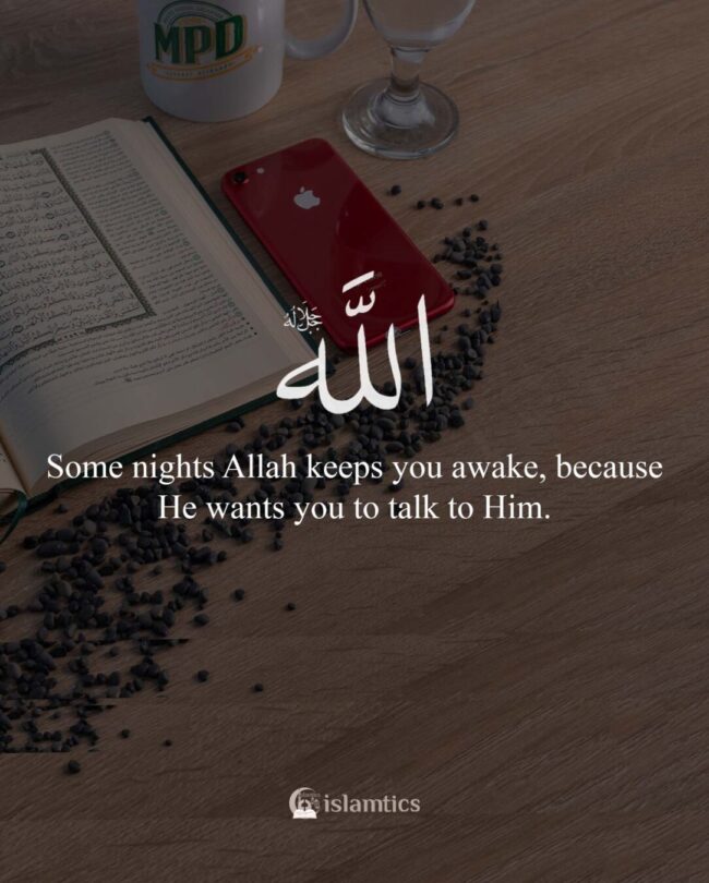 Some nights Allah keeps you awake because He wants you to talk to Him ...